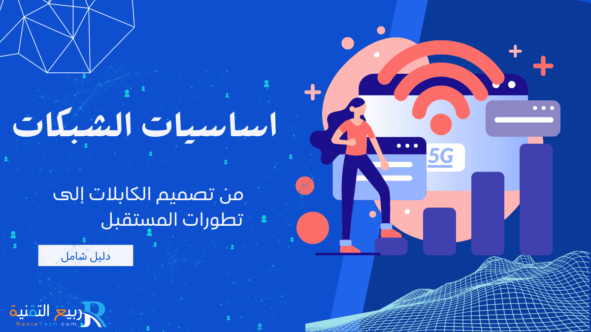 اساسيات الشبكات: من تصميم الكابلات إلى تطورات المستقبل